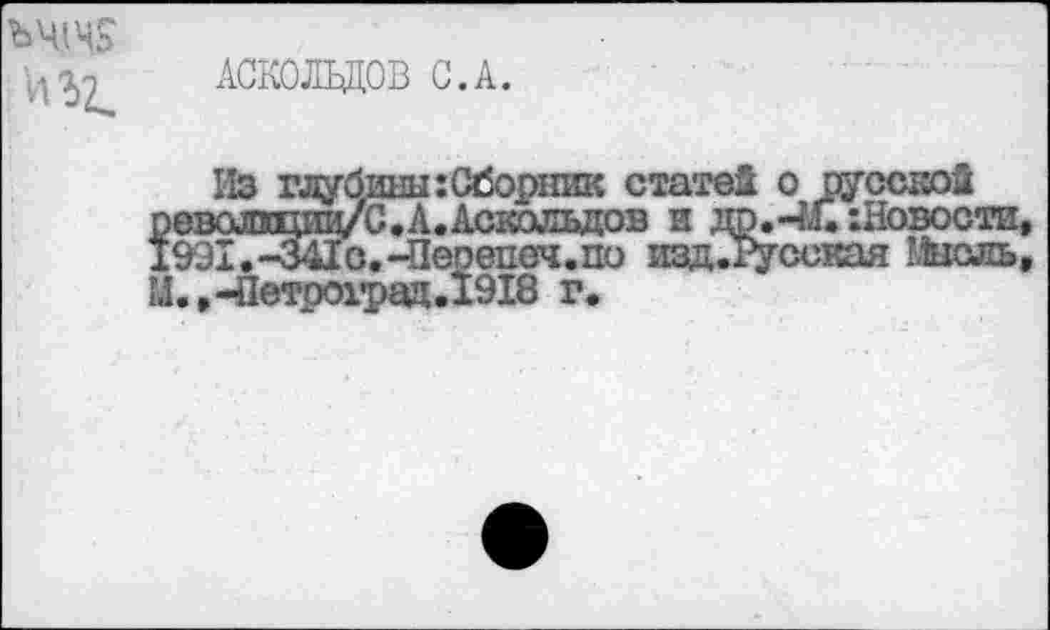 ﻿
АСКОЛЬДОВ С.А.
113 глубины:Сборник статей о русской револппщ/С»А.Аскольдов и др.-К -.Новости, 1991.-341с.-Ыеоепеч.по изд.Русская Шаль, М., -Петроград. 1918 г.